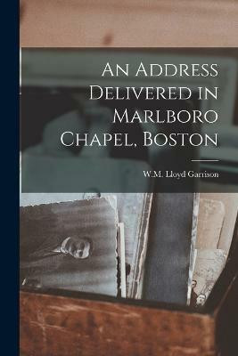 An Address Delivered in Marlboro Chapel, Boston(English, Paperback, Garrison W M Lloyd)