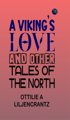 A Viking’s Love And Other Tales Of The North(Paperback, Ottilie A Liljencrantz)