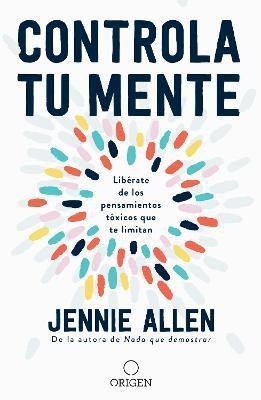 Controla tu mente: Liberate de los pensamientos toxicos que te limitan / Get Out of Your Head: Stopping the Spiral of Toxic Thoughts(Spanish, Paperback, Allen Jennie)