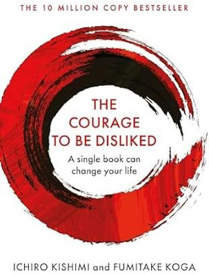 Courage To Be Disliked, The: How To Free Yourself, Change Your Life And Achieve Real Happiness(Paperback, Ichiro Kishimi and Fumitake Koga)
