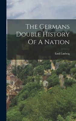 The Germans Double History Of A Nation(English, Hardcover, Ludwig Emil)