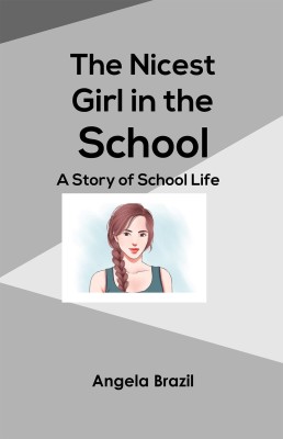 The Nicest Girl in the School: A Story of School Life(Paperback, Angela Brazil)