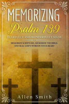 Memorizing Psalm 139 - Fearfully and Wonderfully Made(English, Paperback, Smith Allen)