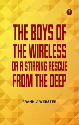 The Boys of the Wireless Or A Stirring Rescue from the Deep(Paperback, Frank V. Webster)