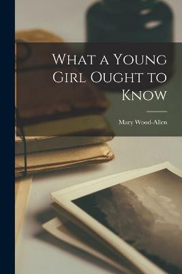 What a Young Girl Ought to Know(English, Paperback, Wood-Allen Mary)