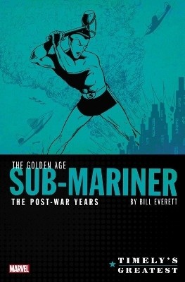 Timely's Greatest: The Golden Age Sub-Mariner by Bill Everett - The Post-War Years Omnibus(English, Hardcover, Everett Bill)