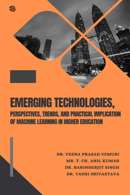 Emerging Technologies, Perspectives, Trends, and Practical Implication of Machine Learning in Higher Education(Paperback, Dr. Veena Prasad Vemuri, Mr. T. Ch. Anil Kumar, Dr. Barinderjit Singh, Dr. Yashi Srivastava)