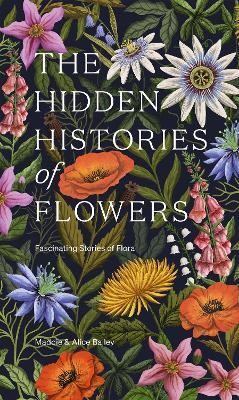 The Hidden Histories of Flowers(English, Hardcover, Bailey Maddie)