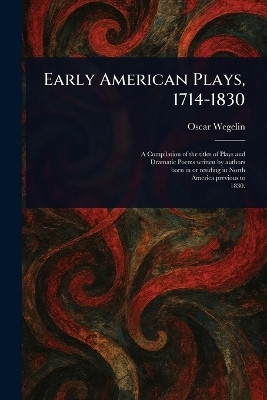 Early American Plays, 1714-1830(English, Paperback, Wegelin Oscar)