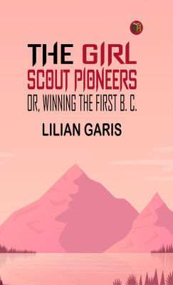 The Girl Scout Pioneers; Or, Winning the First B. C.(Paperback, Lilian Garis)