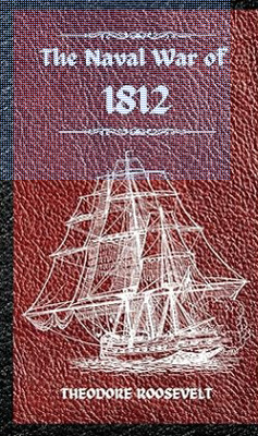 The Naval War of 1812 (Complete Edition)(English, Hardcover, Roosevelt Theodore)