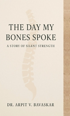 The Day My Bones Spoke  - A STORY OF SILENT STRENGTH(English, Hardcover, Dr Arpit V Bavaskar)