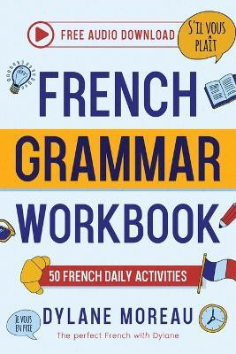 French Grammar Workbook - 50 French Grammar and Conjugation Activities for Daily Practices(English, Paperback, Moreau Dylane)