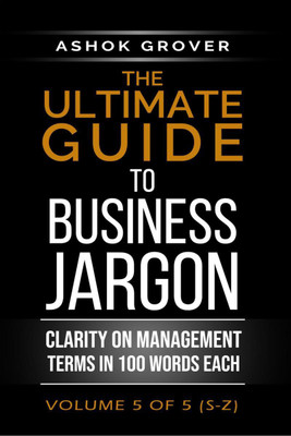 The Ultimate Guide to Business Jargon (Volume 5)  - Clarity on Management Terms in 100 Words Each(English, Paperback, Ashok Grover)
