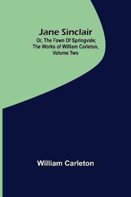 Jane Sinclair; Or, The Fawn Of Springvale; The Works of William Carleton, Volume Two(English, Paperback, Carleton William)