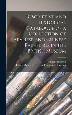 Descriptive and Historical Catalogue of a Collection of Japanese and Chinese Paintings in the British Museum(English, Hardcover, Anderson William)