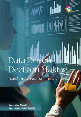 Data Driven Decision Making: Transforming Business 
through Analytics(Paperback, Mr. Laljee Manjhi, Mr. Gulam Hasan Ansar)