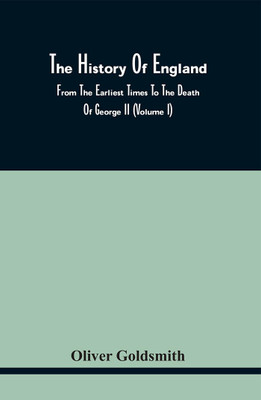 The History Of England, From The Earliest Times To The Death Of George Ii (Volume I)(Paperback, Oliver Goldsmith)