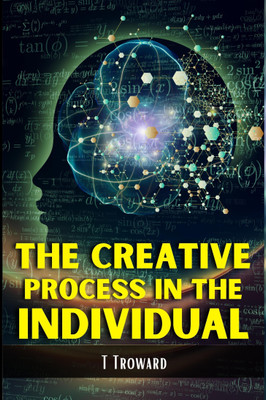 THE CREATIVE PROCESS IN THE INDIVIDUAL (Bestseller Book by T Troward) All Time Most Demanding International Books Classic Collection)  - Best Book to Read | All Time Best Seller | Best Books Ever(Paperback, T Troward)