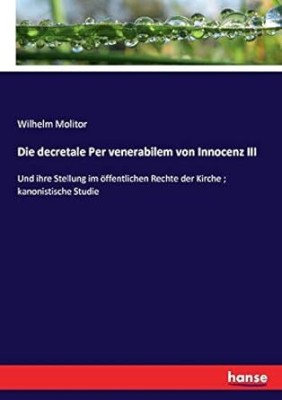 Decretale per Venerabilem von Innocenz III,
und Ihre Stellung im Offentlichen Rechte der
Kirche(Paperback, Molitor, Wilhelm)