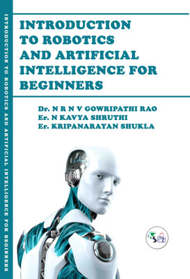 Introduction to Robotics and Artificial Intelligence for Beginners(Paperback, Dr. N R N V Gowripathi Rao, Er. N Kavya Shruthi, Er. Kripanarayan Shukla.)