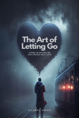 The Art of Letting Go  - Poems on Moving On and Finding Self-Love(English, Paperback, Singh Ujjwal)