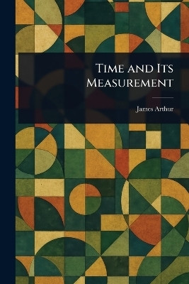 Time and Its Measurement(English, Paperback, Arthur James)
