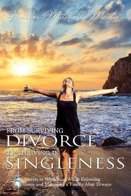 From Surviving Divorce To Thriving In Singleness(English, Paperback, Martin Heather Mitchell)