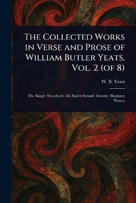 The Collected Works in Verse and Prose of William Butler Yeats, Vol. 2 (of 8)(English, Paperback, Yeats W B (William Butler))