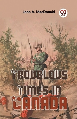 Troublous Times In Canada(English, Paperback, A MacDonald John)