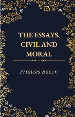 THE ESSAYS,CIVIL AND MORAL(Hardcover, Frances Bacon)