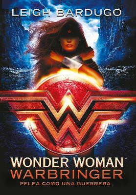 Wonder Woman: Warbringer: Pelea como una guerrera (Spanish Edition)(Spanish, Paperback, Bardugo Leigh)