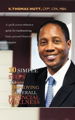 10 Simple Steps to Improving Overall Financial Wellness(English, Paperback, Hutt CFP CPA MBA K. Thomas)