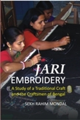 Jari Embroidery: a Study of a Traditional Craft and the Craftsmen of Bengal(Paperback, Sheikh Rahim Mondal)