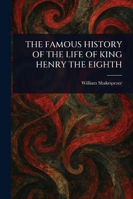 The Famous History of the Life of King Henry the Eighth(English, Paperback, Shakespeare William)