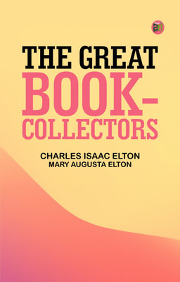 The Great Book-Collectors(Paperback, Charles Isaac Elton, Mary Augusta Elton)