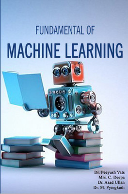 Fundamental of Machine Learning(Paperback, Dr. Peeyush Vats,Mrs C.Deepa,Dr. Asad Ullah,Dr.M.Pyingkdi)