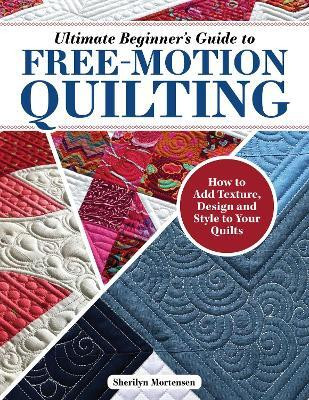 Ultimate Beginner's Guide to Free-Motion Quilting(English, Paperback, Mortensen Sherilyn)