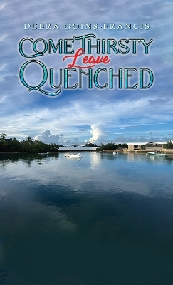 Come Thirsty: Leave Quenched(English, Paperback, Goins-Francis Debra)