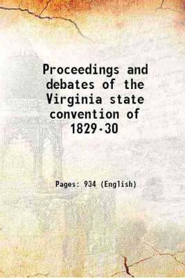 Proceedings and debates of the Virginia state convention of 1829-30 1830 [Hardcover](Hardcover, Virginia. Constitutional convention, -.,Virginia. Constitution.)