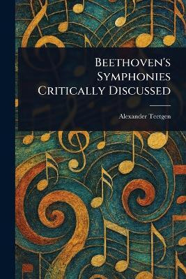 Beethoven's Symphonies Critically Discussed(English, Paperback, Teetgen Alexander)