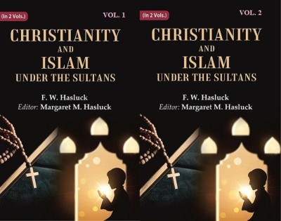 Christianity and Islam Under the Sultans 2 Vols. Set(Paperback, F. W. Hasluck, Editor: Margaret M. Hasluck)