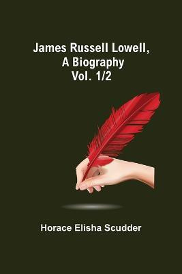 James Russell Lowell, A Biography; vol. 1/2(English, Paperback, Horace Elisha Scudder)