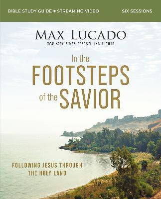 In the Footsteps of the Savior Bible Study Guide plus Streaming Video(English, Paperback, Lucado Max)