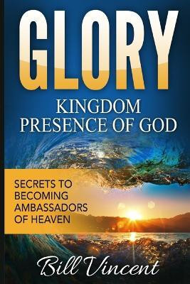 Glory Kingdom Presence Of God(English, Paperback, Vincent Bill)