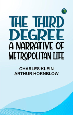 The Third Degree: A Narrative of Metropolitan Life(Paperback, CHARLES KLEIN, ARTHUR HORNBLOW)