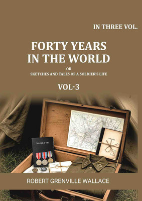 Forty Years in the World: Or, Sketches and Tales of a Soldier's Life 3rd(Paperback, Robert Grenville Wallace)