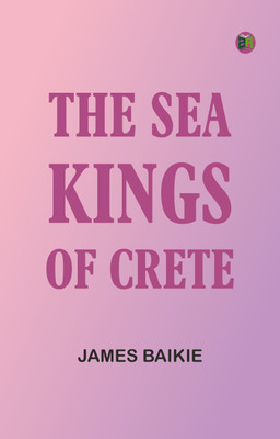 The Sea-Kings of Crete(Paperback, James Baikie)