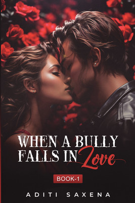 WHEN A BULLY FALLS IN LOVE- BOOK 1  - An Enemies to Lovers College Bully Romance(Paperback, ADITI SAXENA)