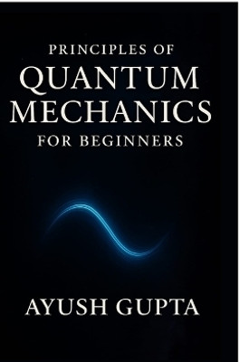 Principles Of Quantum Mechanics for beginners(English, Paperback, Ayush Gupta)